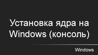 Установка ядра на Windows (консоль)